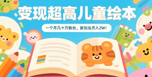 变现超高儿童绘本,一个月几十万粉丝,新玩法月入2W-锦瑟博客