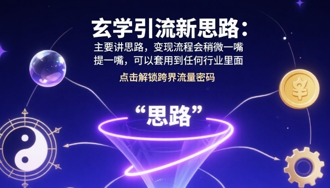玄学引流新思路：主要讲思路，变现流程会稍微提一嘴，可以套用到任何行业里面-锦瑟博客