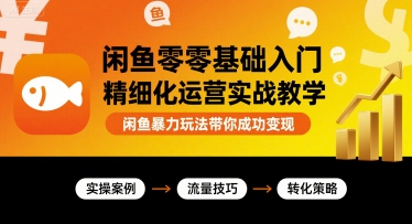 闲鱼零基础入门精细化运营实战教学，闲鱼暴力玩法带你成功变现-锦瑟博客