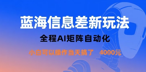蓝海信息差新玩法，全程AI矩阵自动化小白可以操作当天搞了1k+-锦瑟博客