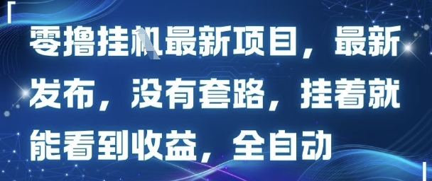 零撸最新项目，最新发布，没有套路，挂着就能看到收益，全自动-锦瑟博客
