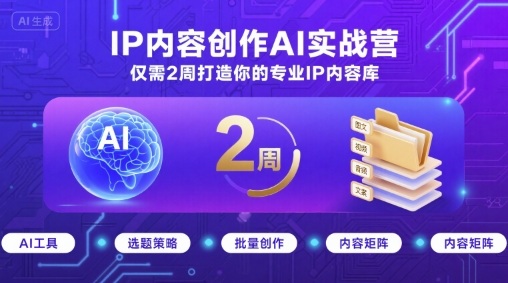 IP内容创作AI实战营，仅需2周打造你的专业IP内容库-锦瑟博客