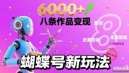 蝴蝶号新玩法纯AI生成，八条作品变现6k，无需剪辑全原创作品-锦瑟博客